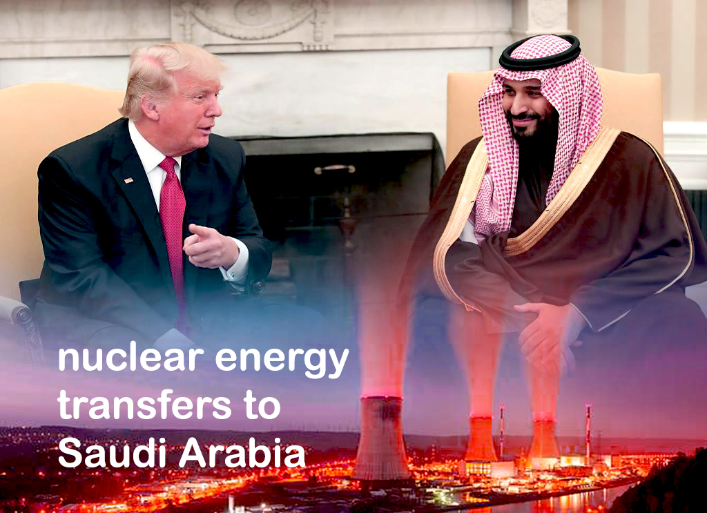 Administration of Trump Agrees to transfer Nuclear Energy to KSA