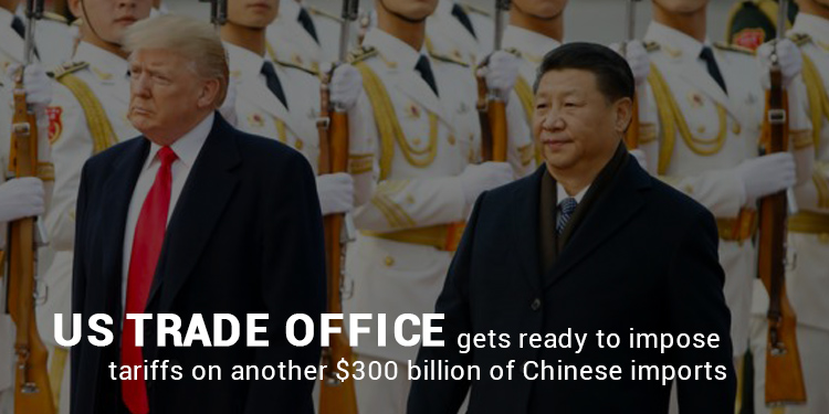 Trade office of US Going to Impose Tariffs on $300 billion of Chinese Imports