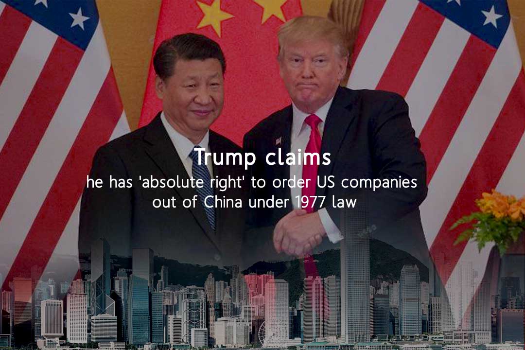 Trump claims to Order US firms out of China under 1977 Law